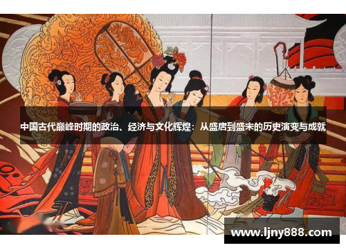 中国古代巅峰时期的政治、经济与文化辉煌：从盛唐到盛宋的历史演变与成就