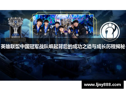 英雄联盟中国冠军战队崛起背后的成功之道与成长历程揭秘